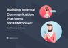 Building Internal Communication Platforms for Enterprises: the Whats and Hows