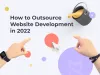 How to Outsource Website Development in 2022