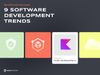 9 Software Development Trends: Benefits and Use Cases
