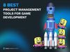 8 Best Project Management Tools for Game Development