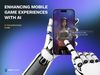 Enhancing Mobile Game Experiences with AI: A Comprehensive Guide