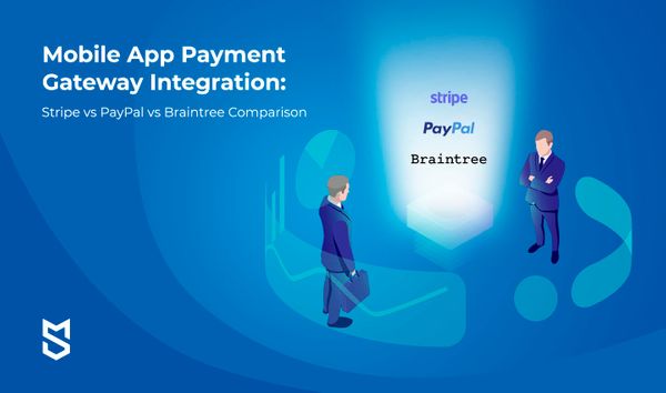 Mobile App Payment Gateway Integration: Stripe vs PayPal vs Braintree