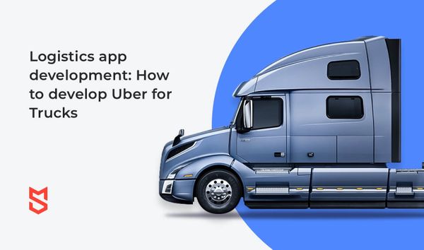 Logistics App Development: How to Create an Uber-like App for Trucks